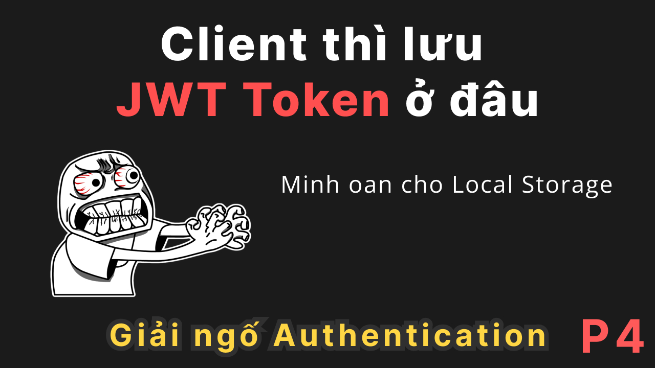 [P4] Nhập môn Authentication: Lưu JWT token ở local storage hay cookie?